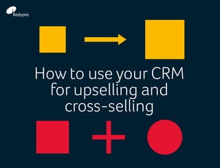 How to use your CRM
for upselling and
cross-selling
 