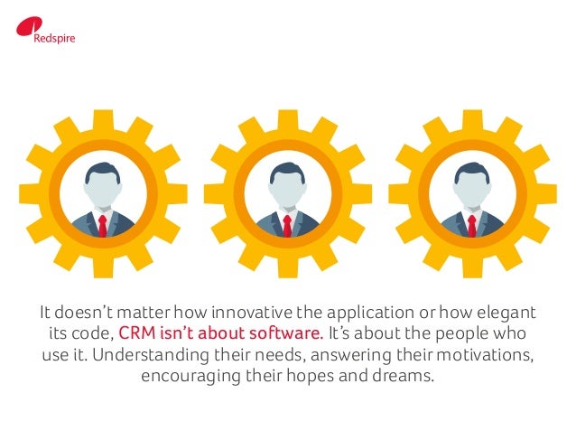 It doesn’t matter how innovative the application or how elegant
its code, CRM isn’t about software. It’s about the people ...