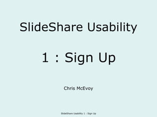 SlideShare Usability 1 : Sign Up Chris McEvoy 