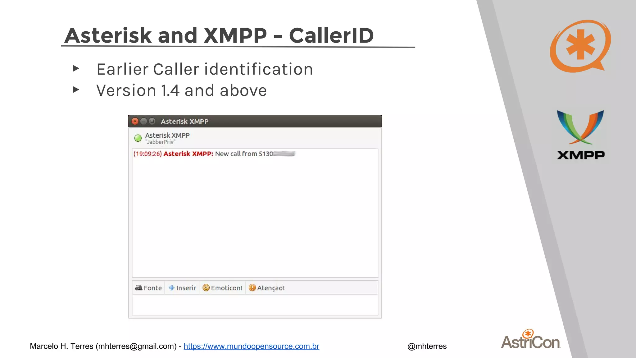 Asterisk and XMPP - CallerID
▸ Earlier Caller identification
▸ Version 1.4 and above
Marcelo H. Terres (mhterres@gmail.com) - https://www.mundoopensource.com.br @mhterres
 