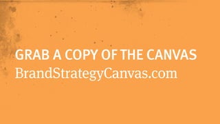 GRAB A COPY OF THE CANVAS 
BrandStrategyCanvas.com 
 