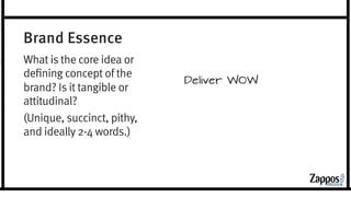 Payoff 
What is the ultimate 
emotional payoff for the 
customer or user? 
Does it answer the need in 
the audience section? 
so that: 
every customer is 
wowed. 
 