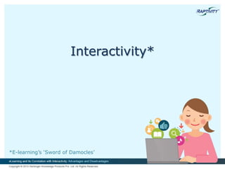 *E-learning’s ‘Sword of Damocles’
Interactivity*
 