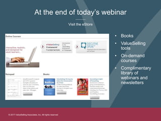 © 2017 ValueSelling Associates, Inc. All rights reserved.
At the end of today’s webinar
Visit the eStore
• Books
• ValueSe...