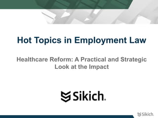 Hot Topics in Employment Law
Healthcare Reform: A Practical and Strategic
Look at the Impact
 