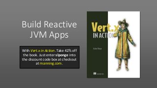 Build Reactive
JVM Apps
With Vert.x in Action. Take 42% off
the book. Just enter slponge into
the discount code box at checkout
at manning.com.
 