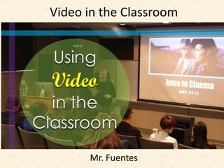 Video in the Classroom
Mr. Fuentes
 