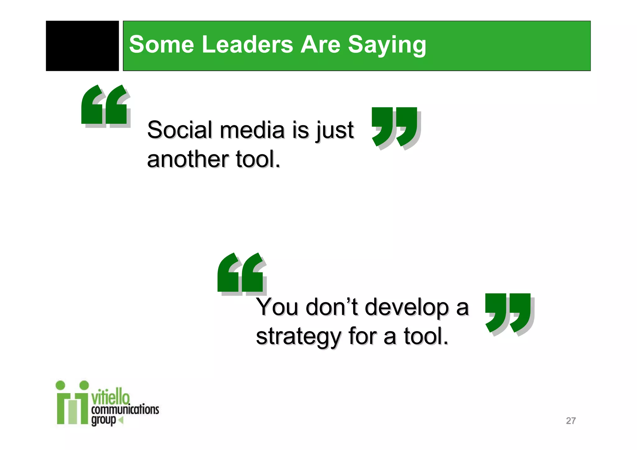 Some Leaders Are Saying


 Social media is just
 another tool.




           You don’t develop a
           strategy for a tool.


                                  27
 