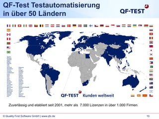10© Quality First Software GmbH | www.qfs.de
QF-Test Testautomatisierung
in über 50 Ländern
Zuverlässig und etabliert seit 2001, mehr als 7.000 Lizenzen in über 1.000 Firmen
 
