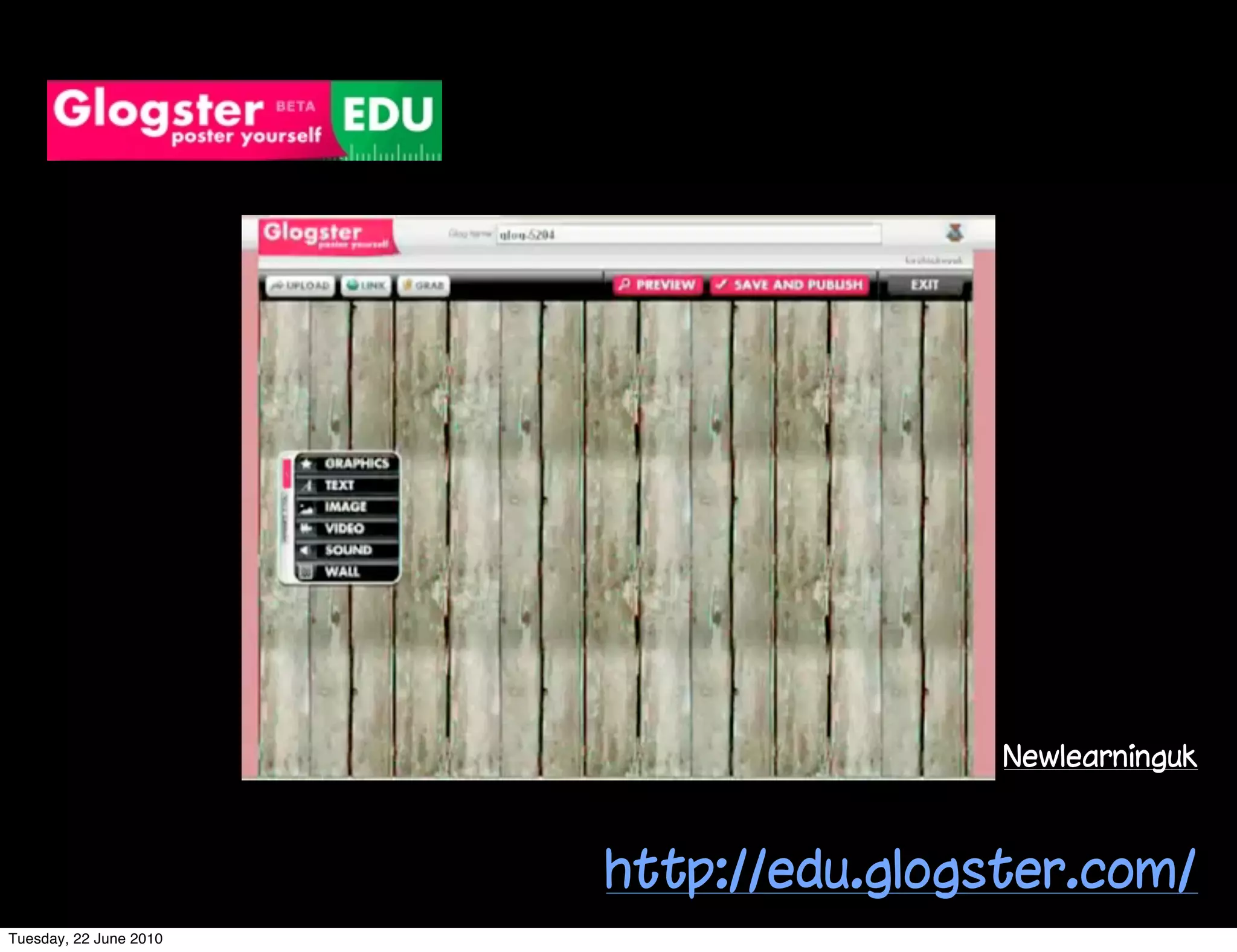 Newlearninguk



                        http://edu.glogster.com/
Tuesday, 22 June 2010
 