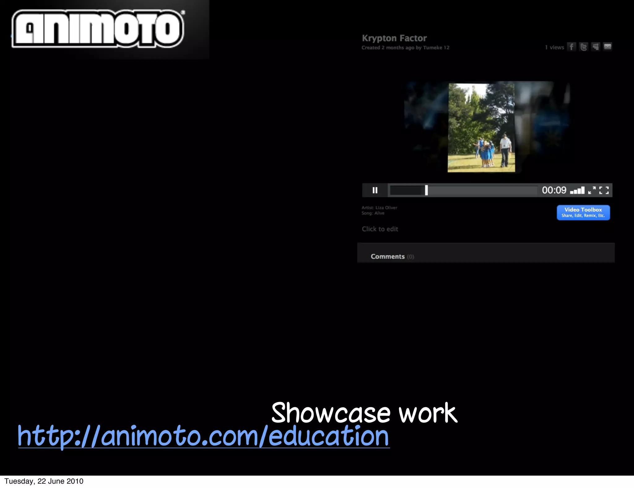 Showcase work
   http://animoto.com/education
Tuesday, 22 June 2010
 