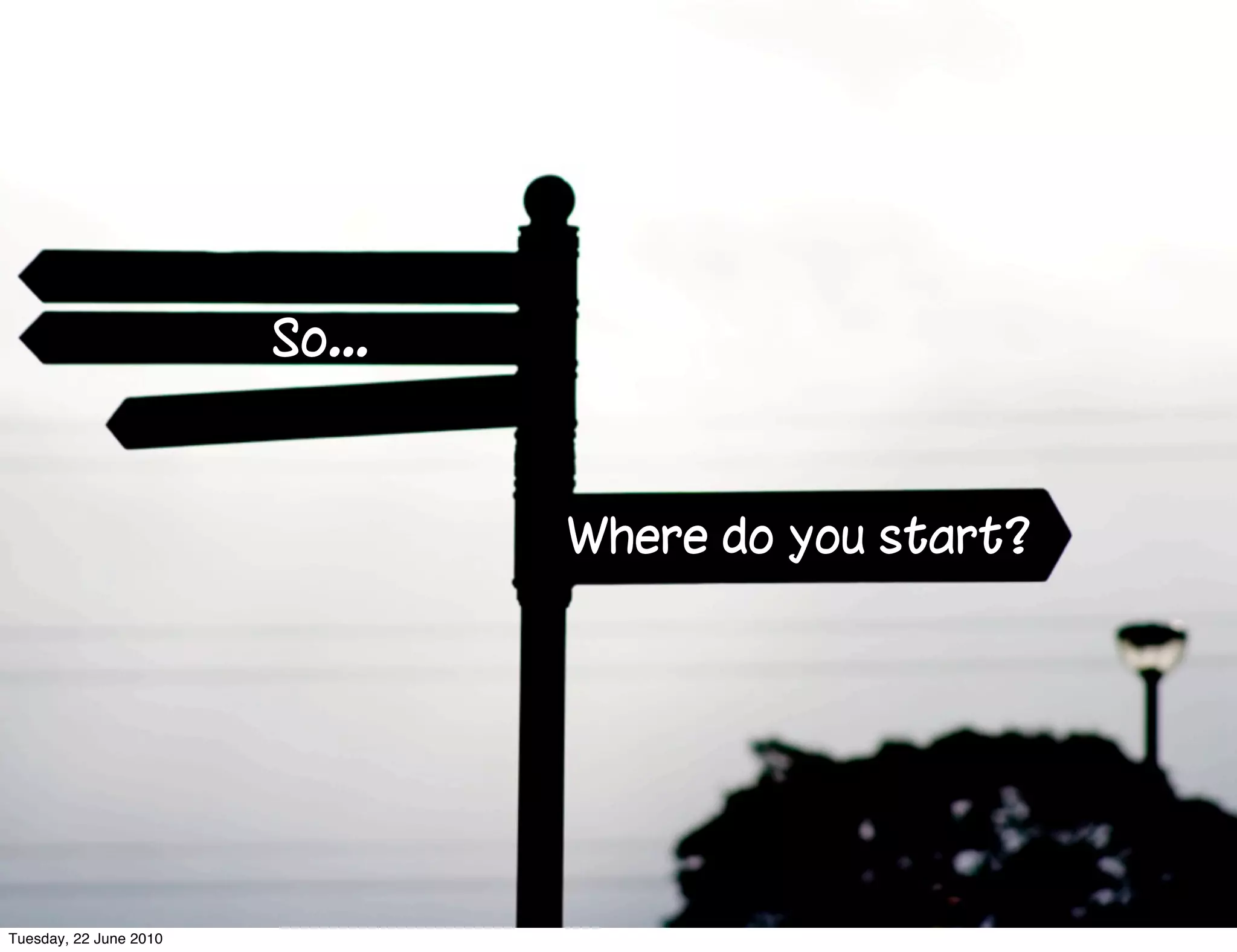 So...


                                Where do you start?




Tuesday, 22 June 2010
 