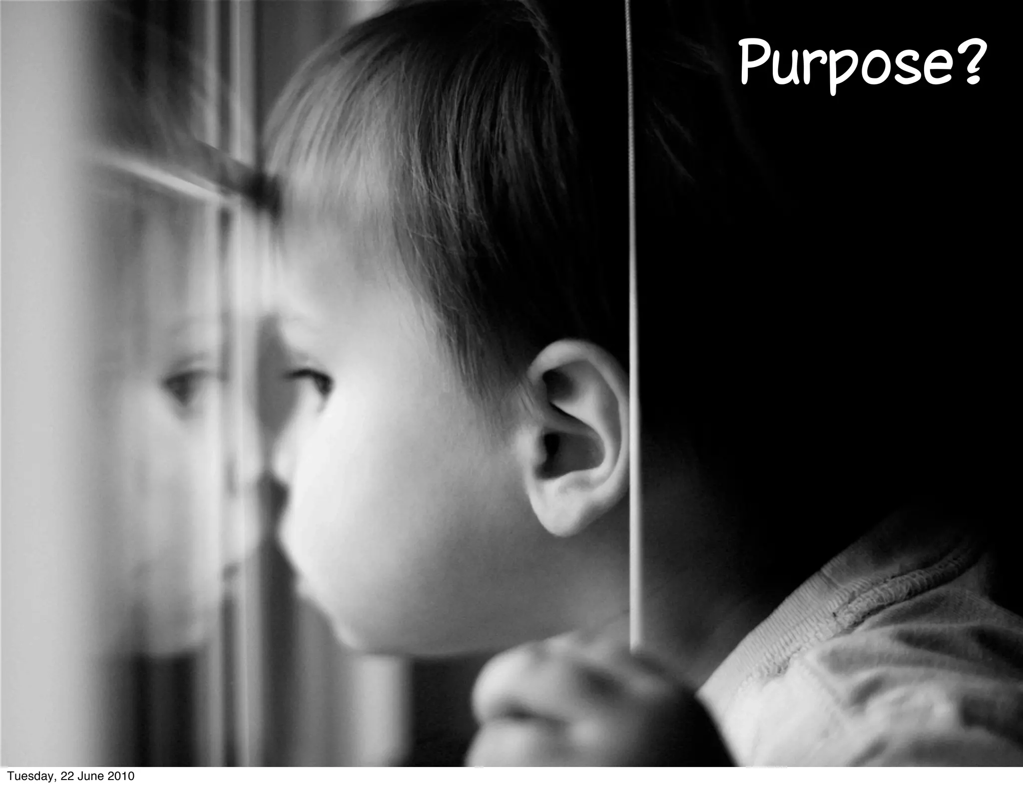 Purpose?




Tuesday, 22 June 2010
 