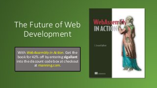 The Future of Web
Development
With WebAssembly in Action. Get the
book for 42% off by entering slgallant
into the discount code box at checkout
at manning.com.
 