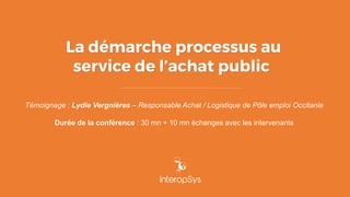 Témoignage : Lydie Vergnières – Responsable Achat / Logistique de Pôle emploi Occitanie
Durée de la conférence : 30 mn + 10 mn échanges avec les intervenants
 