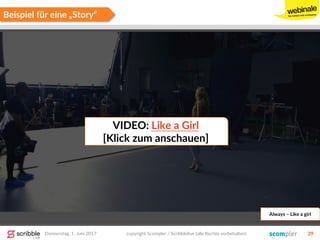 Beispiel für eine „Story“
Donnerstag, 1. Juni 2017 copyright Scompler / Scribblelive (alle Rechte vorbehalten) 29
Always – Like a girl
VIDEO: Like a Girl
[Klick zum anschauen]
 