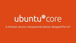 A minimal, secure, transactional Ubuntu designed for IoT
 