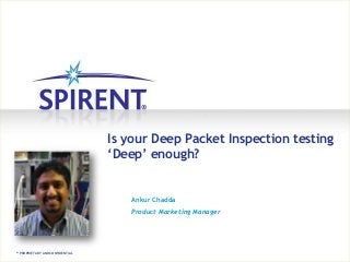 Is your Deep Packet Inspection testing
‘Deep’ enough?

Ankur Chadda

Product Marketing Manager

PROPRIETARY AND CONFIDENTIAL

 