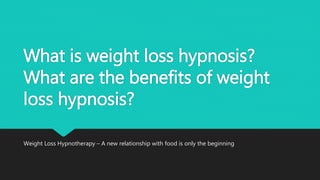 What is weight loss hypnosis?
What are the benefits of weight
loss hypnosis?
Weight Loss Hypnotherapy – A new relationship with food is only the beginning
 