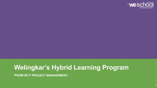 Welingkar’s Hybrid Learning Program
PGDM IN IT PROJECT MANAGEMENT
0
 