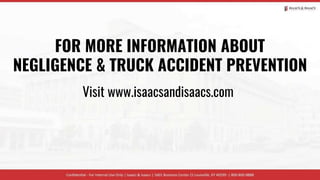 FOR MORE INFORMATION ABOUT
NEGLIGENCE & TRUCK ACCIDENT PREVENTION
Visit www.isaacsandisaacs.com