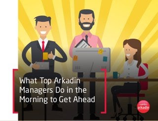 What Top Arkadin
Managers Do in the
Morning to Get Ahead
 