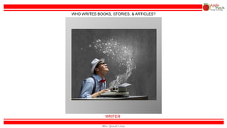 Who Questions
NEWS REPORTER or JOURNALIST
WHO TELLS PEOPLE ABOUT THE NEWS?
 