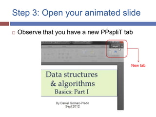 Step 3: Open your animated slide

   Observe that you have a new PPspliT tab




                                          New tab
 