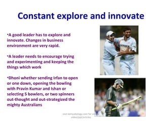 Constant explore and innovate <ul><li>A good leader has to explore and innovate. Changes in business environment are very ...