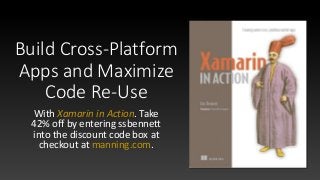 Build Cross-Platform
Apps and Maximize
Code Re-Use
With Xamarin in Action. Take
42% off by entering ssbennett
into the discount code box at
checkout at manning.com.
 