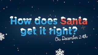 How does Santa get it right? 