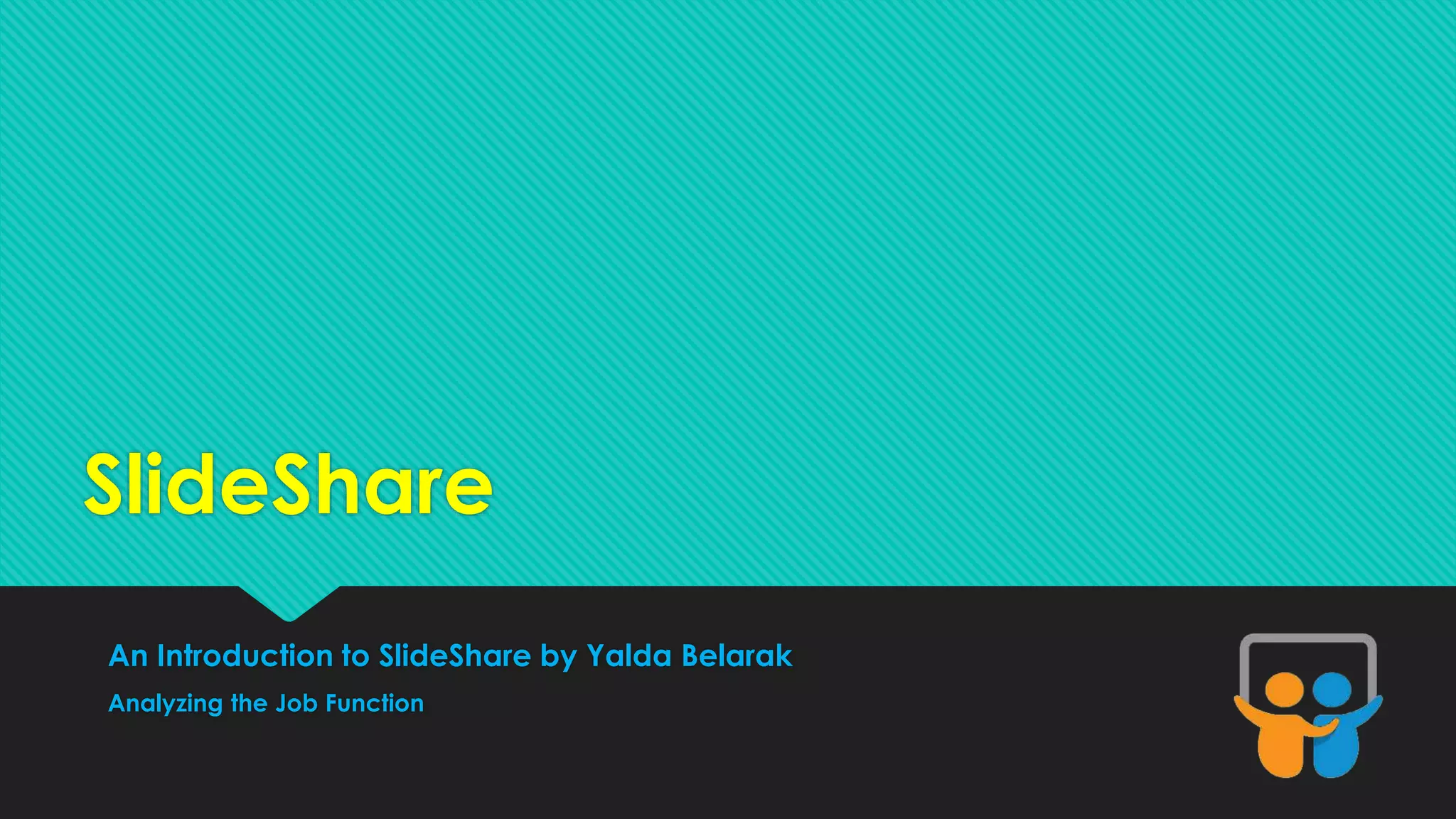 SlideShare 
An Introduction to SlideShare by Yalda Belarak 
Analyzing the Job Function 
 