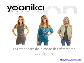 Les tendances de la mode des vêtements
             pour femme
                            http://www.yoonika.com
 