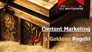 Content Marketing
Ziele & Goldene Regeln
EIN EINBLICK IN
DAS WHITEPAPER
 