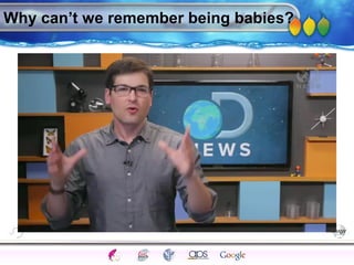 AgingAdulthood
Immunize
Adolescence
Infancy
Erikson
Pregnancy
AinsworthTemperLanguageVygotskyPiaget
ConjoinedTwinsDNAHeredityMethods
Why can’t we remember being babies?
 