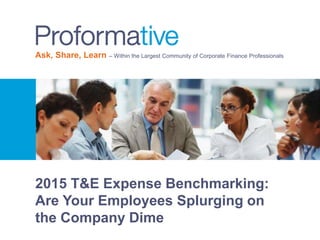 Ask, Share, Learn – Within the Largest Community of Corporate Finance Professionals
2015 T&E Expense Benchmarking:
Are Your Employees Splurging on
the Company Dime
 