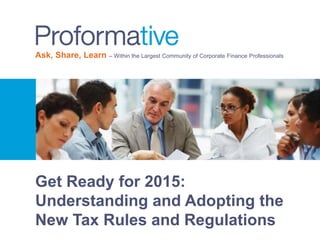 Ask, Share, Learn – Within the Largest Community of Corporate Finance Professionals
Get Ready for 2015:
Understanding and Adopting the
New Tax Rules and Regulations
 
