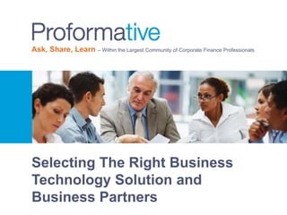 Ask, Share, Learn – Within the Largest Community of Corporate Finance Professionals
Selecting The Right Business
Technology Solution and
Business Partners
 