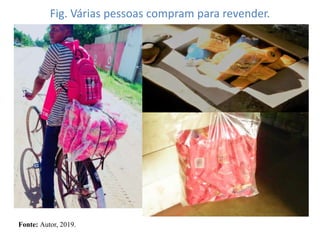 Fig. Várias pessoas compram para revender.
Fonte: Autor, 2019.
 