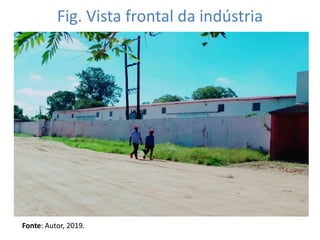 Fig. Vista frontal da indústria
Fonte: Autor, 2019.
 