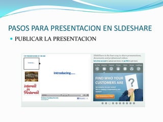 PASOS PARA PRESENTACION EN SLDESHARE
PUBLICAR LA PRESENTACION