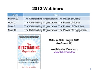 2012 Webinars
    Date                            Topic
March 22   The Outstanding Organization: The Power of Clarity
Apri...