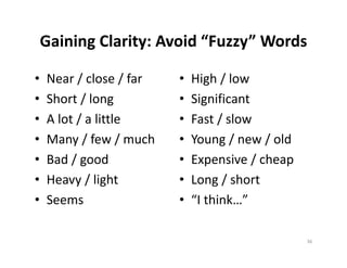 Gaining Clarity: Avoid “Fuzzy” Words

•   Near / close / far   •   High / low
•   Short / long         •   Significant
•  ...