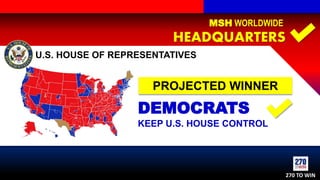 U.S. HOUSE OF REPRESENTATIVES
DEMOCRATS
KEEP U.S. HOUSE CONTROL
PROJECTED WINNER
MSH WORLDWIDE
HEADQUARTERS
270 TO WIN
 