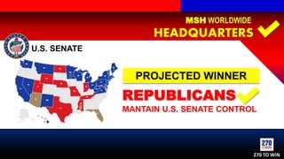 MSH WORLDWIDE
HEADQUARTERS
U.S. SENATE
REPUBLICANS
MANTAIN U.S. SENATE CONTROL
PROJECTED WINNER
270 TO WIN
 