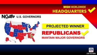 U.S. GOVERNORS
REPUBLICANS
MANTAIN MAJOR GOVERNORS
PROJECTED WINNER
MSH WORLDWIDE
HEADQUARTERS
270 TO WIN
 