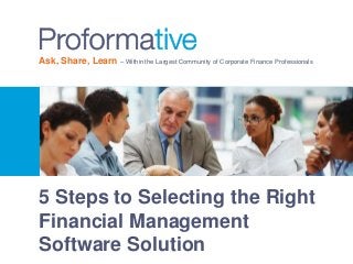 Ask, Share, Learn – Within the Largest Community of Corporate Finance Professionals 
5 Steps to Selecting the Right 
Financial Management 
Software Solution 
 