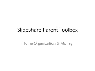 Slideshare Parent Toolbox Home Organization & Money 