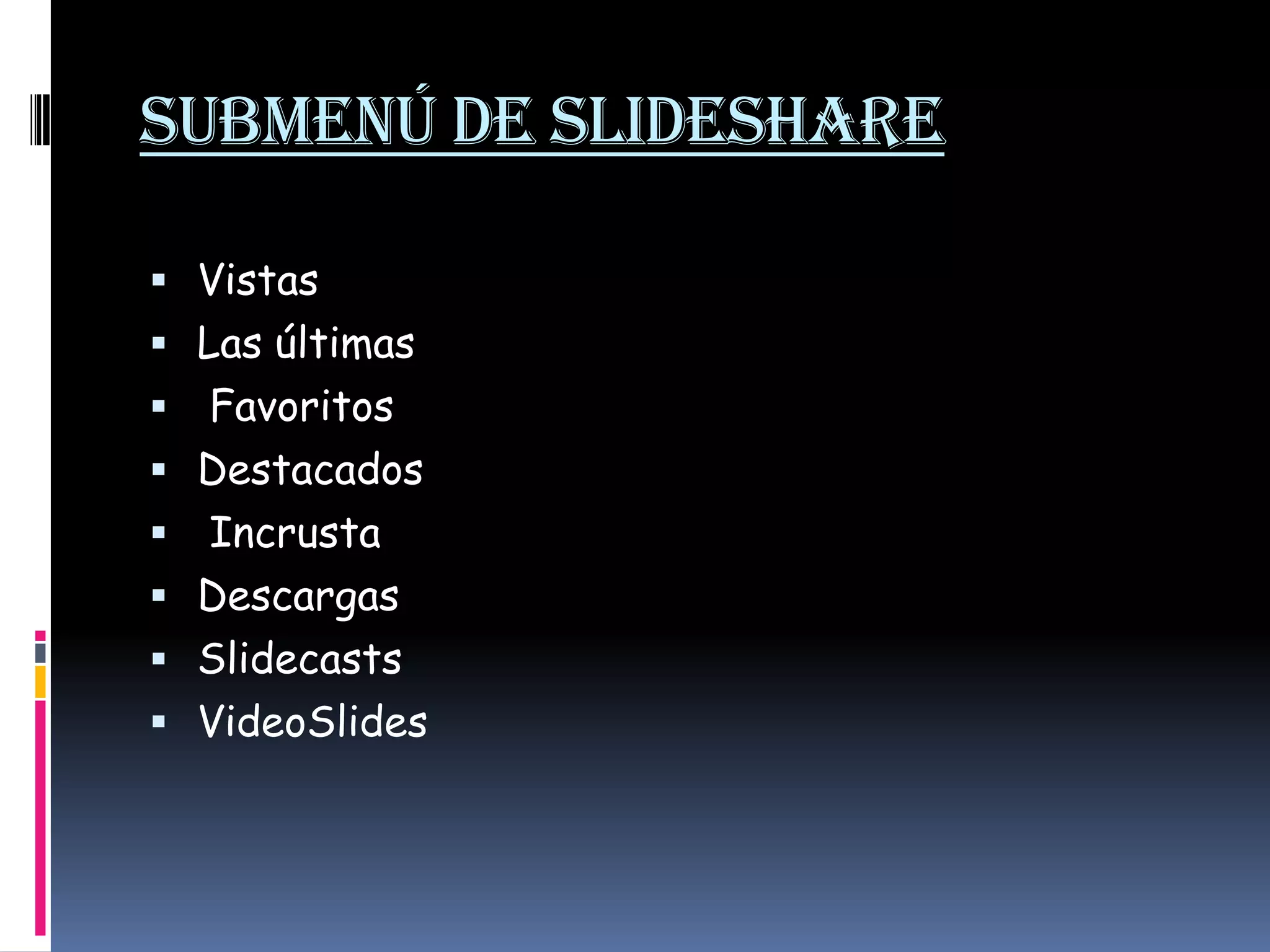 Submenú de SlideshareVistas Las últimas  Favoritos Destacados  Incrusta Descargas                               SlidecastsVideoSlides