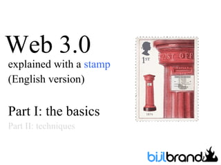 Web 3.0 explained with a  stamp (English version) Part I: the basics Part II: techniques 